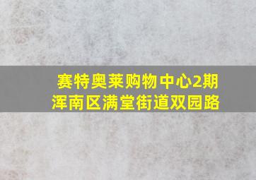 赛特奥莱购物中心2期 浑南区满堂街道双园路